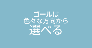 ゴールは色々な方向から選べる