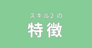 スキル2の特徴