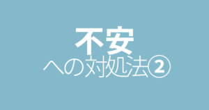 「漠然とした不安感」への2つの対処法