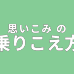 思い込みの乗り越え方