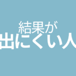 結果が出にくい人